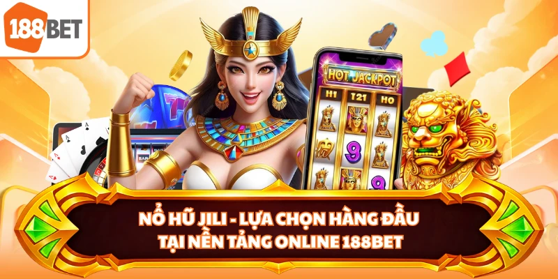 Nổ Hũ JILI - Lựa Chọn Hàng Đầu Tại Nền Tảng Online 188BET