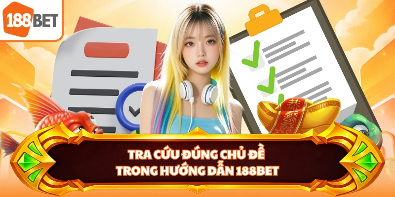 Tra cứu đúng chủ đề trong hướng dẫn 188BET